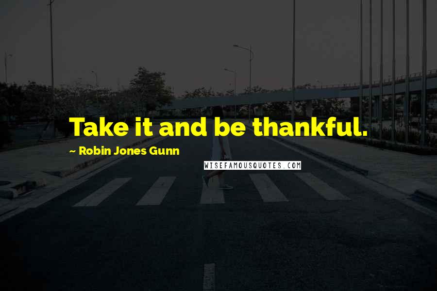 Robin Jones Gunn Quotes: Take it and be thankful.