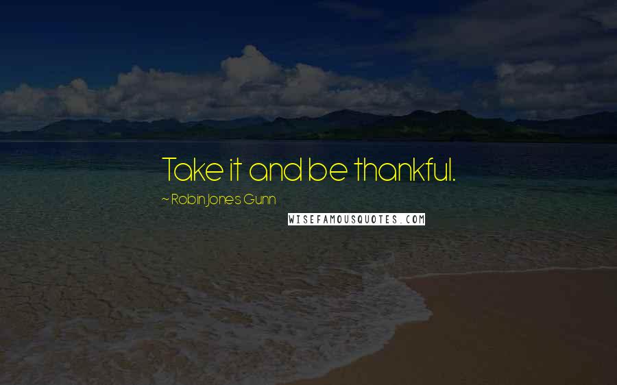 Robin Jones Gunn Quotes: Take it and be thankful.