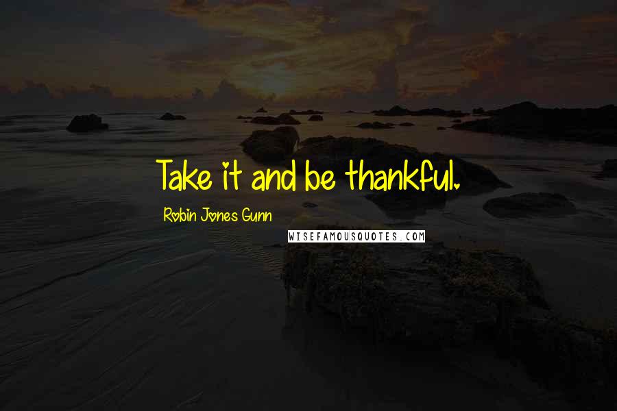 Robin Jones Gunn Quotes: Take it and be thankful.