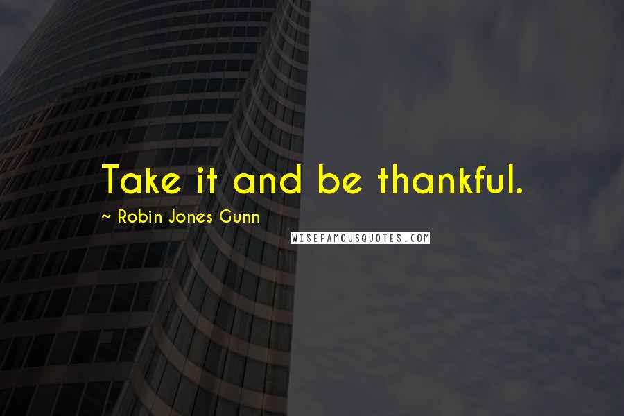 Robin Jones Gunn Quotes: Take it and be thankful.