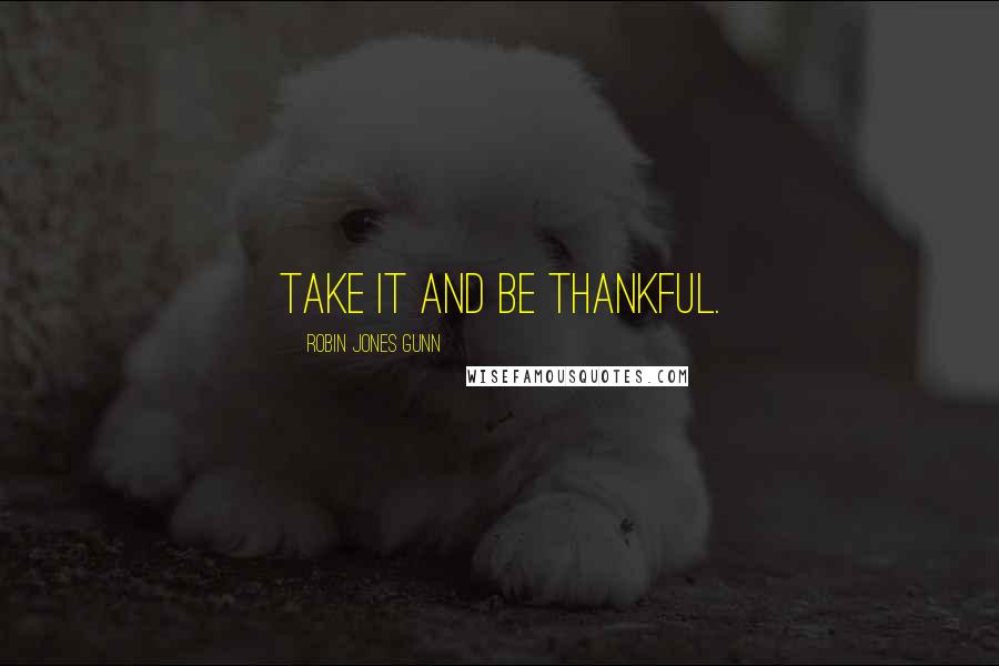 Robin Jones Gunn Quotes: Take it and be thankful.