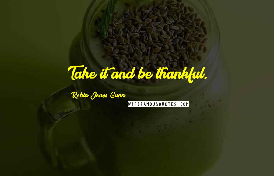 Robin Jones Gunn Quotes: Take it and be thankful.