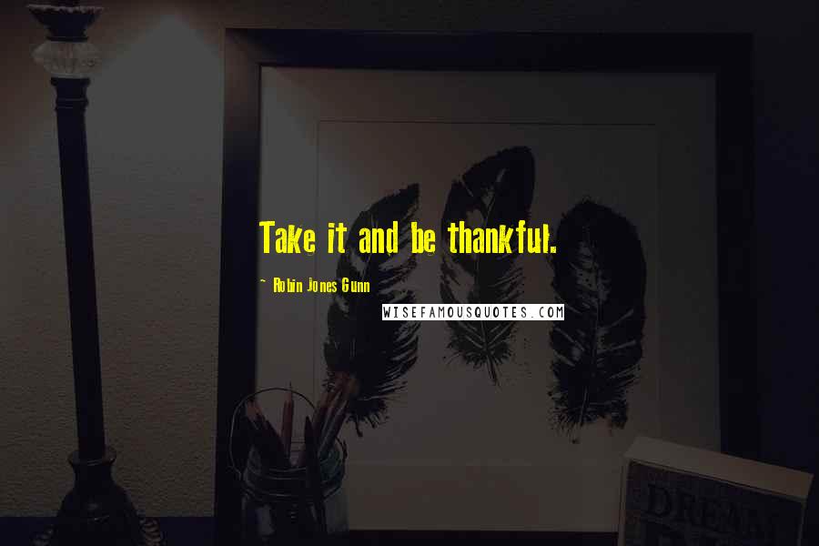 Robin Jones Gunn Quotes: Take it and be thankful.