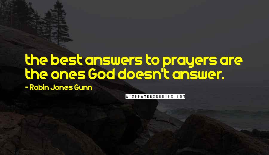 Robin Jones Gunn Quotes: the best answers to prayers are the ones God doesn't answer.