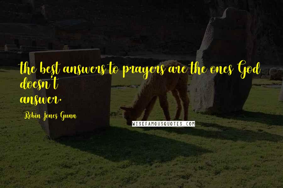 Robin Jones Gunn Quotes: the best answers to prayers are the ones God doesn't answer.