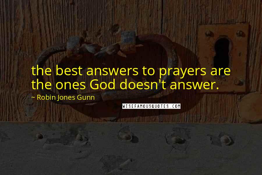 Robin Jones Gunn Quotes: the best answers to prayers are the ones God doesn't answer.