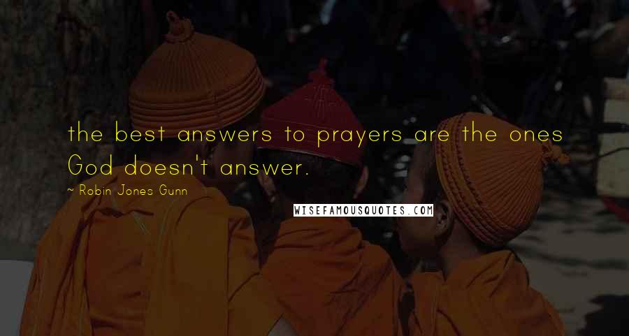 Robin Jones Gunn Quotes: the best answers to prayers are the ones God doesn't answer.
