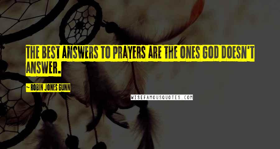 Robin Jones Gunn Quotes: the best answers to prayers are the ones God doesn't answer.