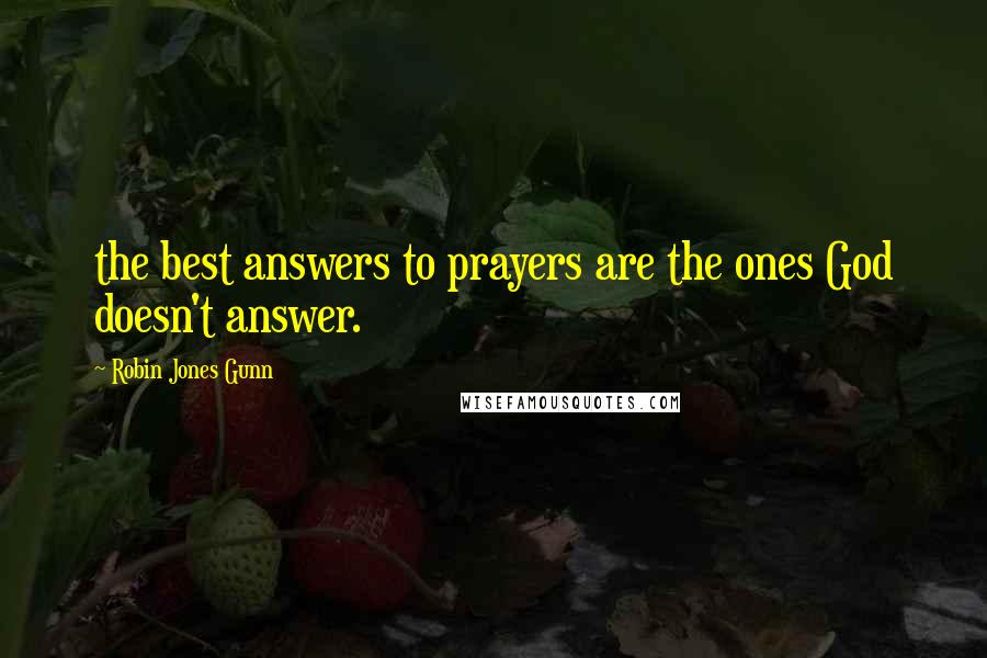 Robin Jones Gunn Quotes: the best answers to prayers are the ones God doesn't answer.