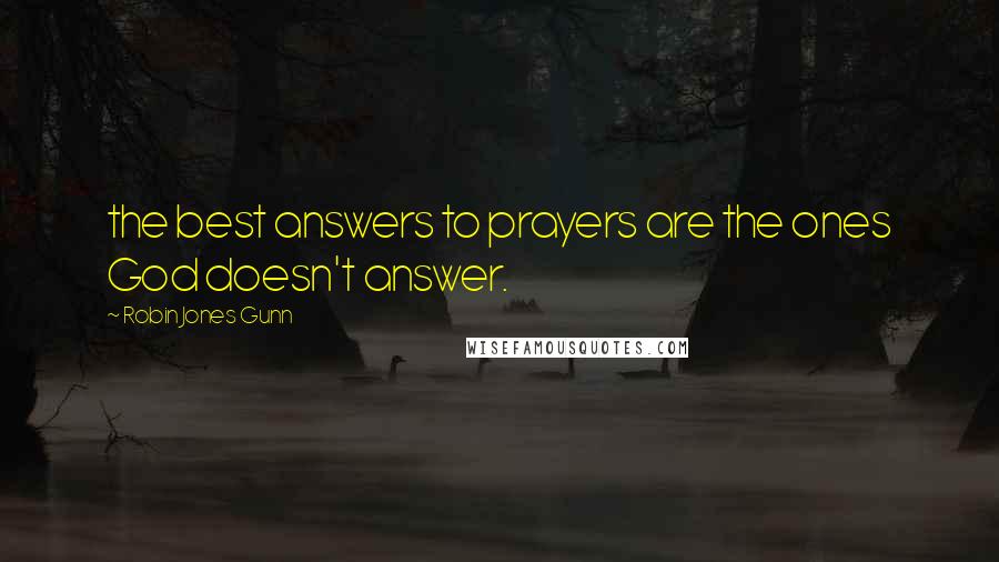 Robin Jones Gunn Quotes: the best answers to prayers are the ones God doesn't answer.