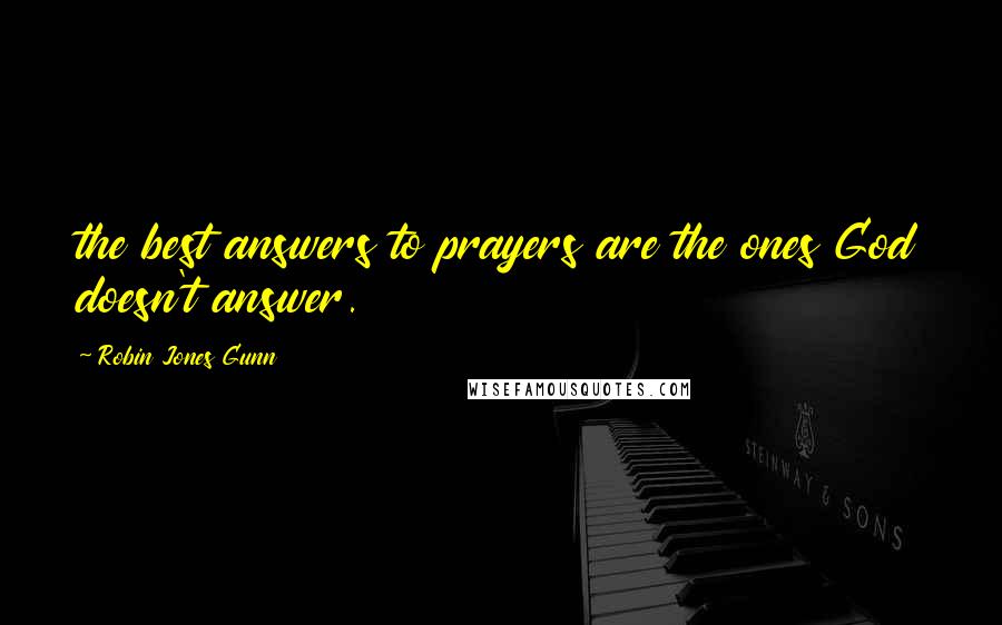 Robin Jones Gunn Quotes: the best answers to prayers are the ones God doesn't answer.