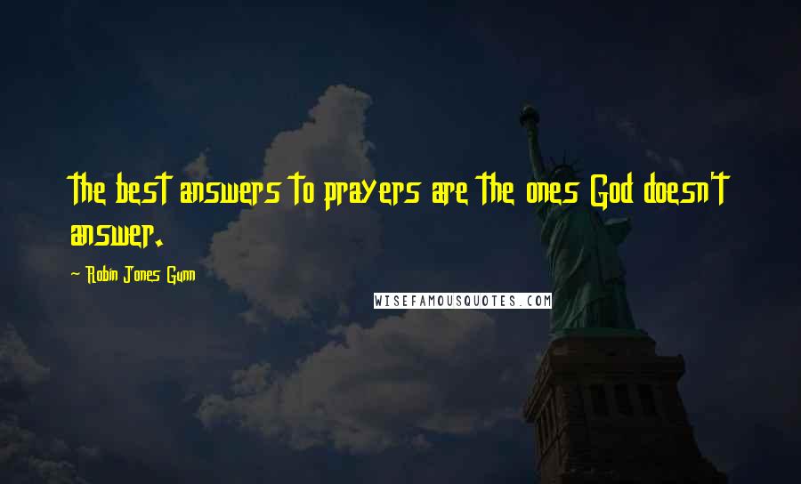 Robin Jones Gunn Quotes: the best answers to prayers are the ones God doesn't answer.