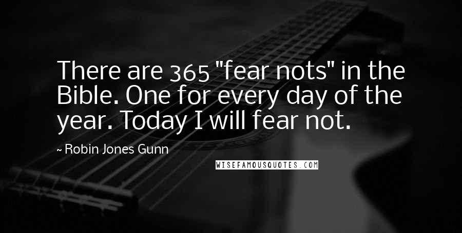 Robin Jones Gunn Quotes: There are 365 "fear nots" in the Bible. One for every day of the year. Today I will fear not.