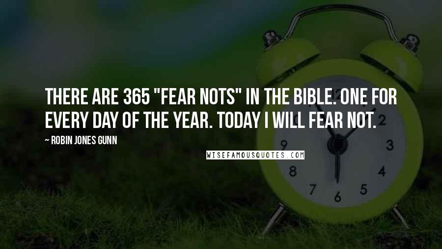 Robin Jones Gunn Quotes: There are 365 "fear nots" in the Bible. One for every day of the year. Today I will fear not.