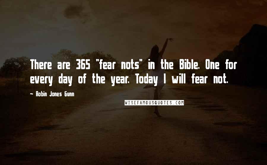 Robin Jones Gunn Quotes: There are 365 "fear nots" in the Bible. One for every day of the year. Today I will fear not.