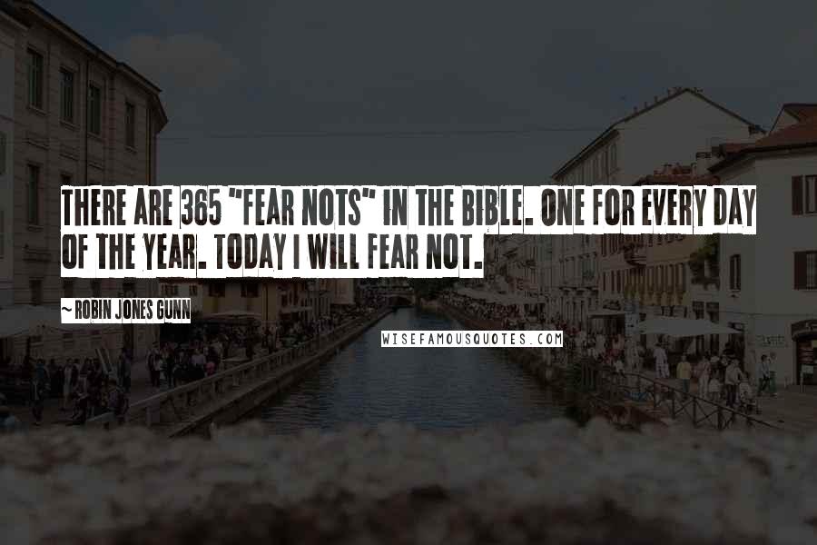 Robin Jones Gunn Quotes: There are 365 "fear nots" in the Bible. One for every day of the year. Today I will fear not.