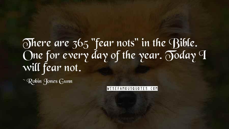 Robin Jones Gunn Quotes: There are 365 "fear nots" in the Bible. One for every day of the year. Today I will fear not.