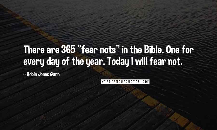 Robin Jones Gunn Quotes: There are 365 "fear nots" in the Bible. One for every day of the year. Today I will fear not.