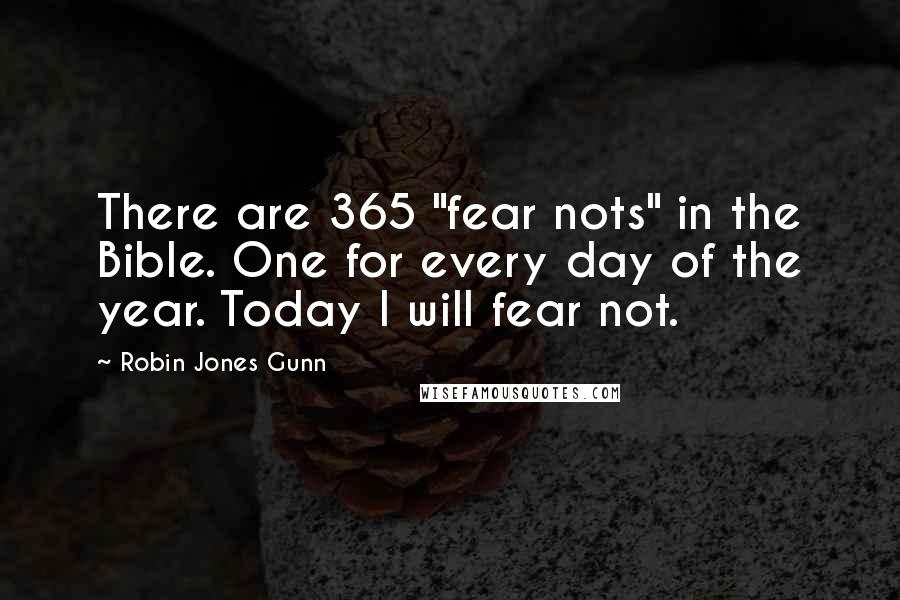 Robin Jones Gunn Quotes: There are 365 "fear nots" in the Bible. One for every day of the year. Today I will fear not.