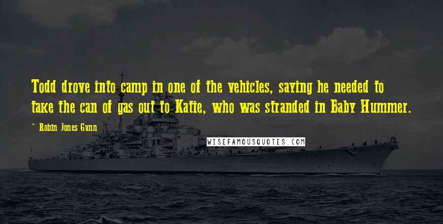 Robin Jones Gunn Quotes: Todd drove into camp in one of the vehicles, saying he needed to take the can of gas out to Katie, who was stranded in Baby Hummer.