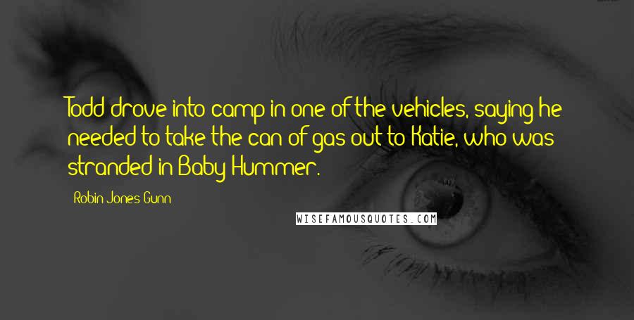 Robin Jones Gunn Quotes: Todd drove into camp in one of the vehicles, saying he needed to take the can of gas out to Katie, who was stranded in Baby Hummer.