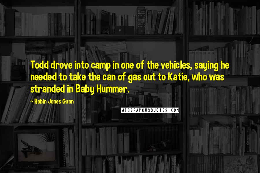 Robin Jones Gunn Quotes: Todd drove into camp in one of the vehicles, saying he needed to take the can of gas out to Katie, who was stranded in Baby Hummer.