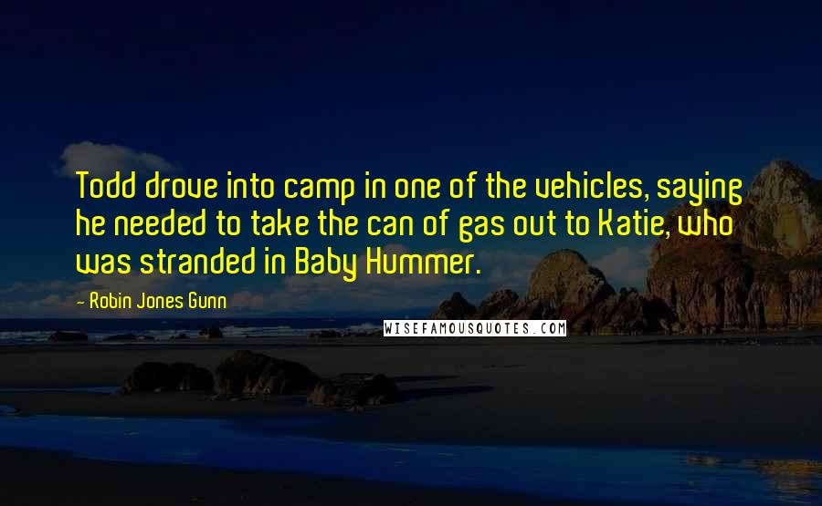 Robin Jones Gunn Quotes: Todd drove into camp in one of the vehicles, saying he needed to take the can of gas out to Katie, who was stranded in Baby Hummer.