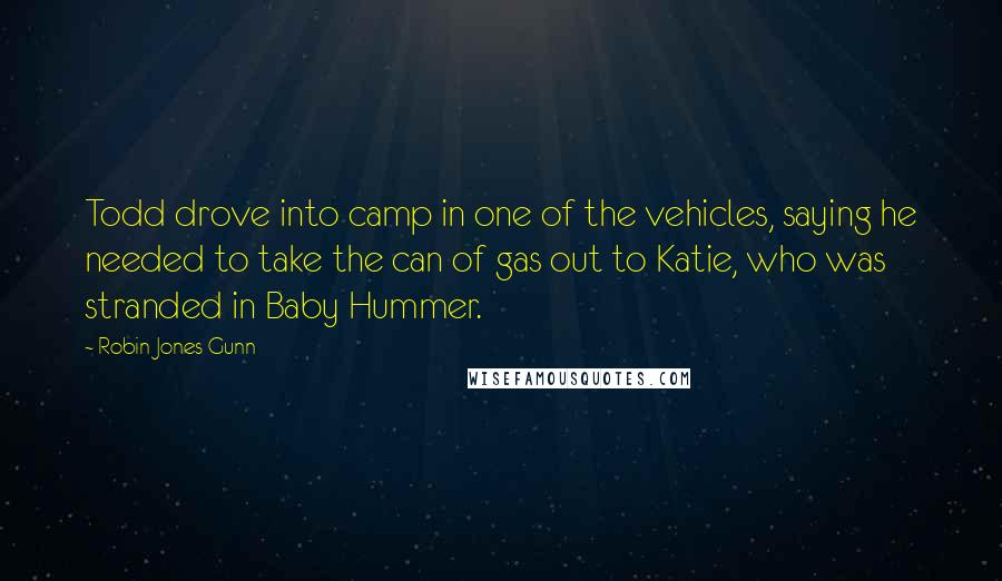 Robin Jones Gunn Quotes: Todd drove into camp in one of the vehicles, saying he needed to take the can of gas out to Katie, who was stranded in Baby Hummer.