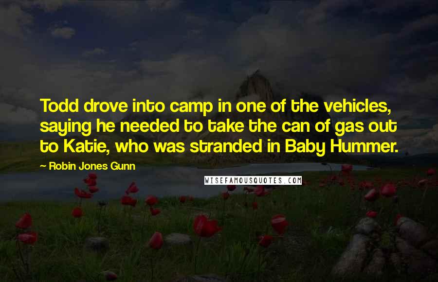 Robin Jones Gunn Quotes: Todd drove into camp in one of the vehicles, saying he needed to take the can of gas out to Katie, who was stranded in Baby Hummer.