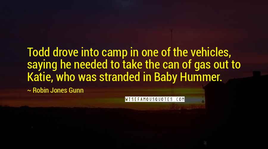 Robin Jones Gunn Quotes: Todd drove into camp in one of the vehicles, saying he needed to take the can of gas out to Katie, who was stranded in Baby Hummer.