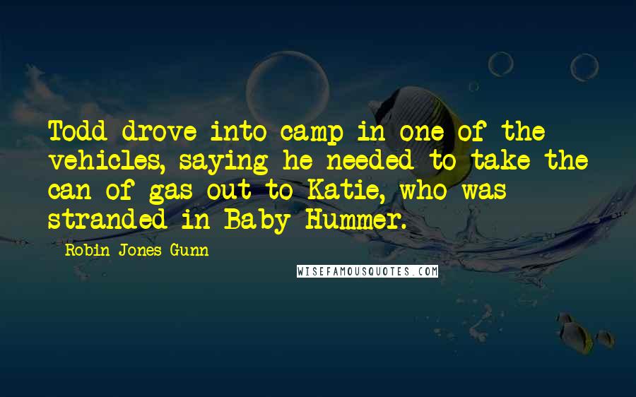 Robin Jones Gunn Quotes: Todd drove into camp in one of the vehicles, saying he needed to take the can of gas out to Katie, who was stranded in Baby Hummer.