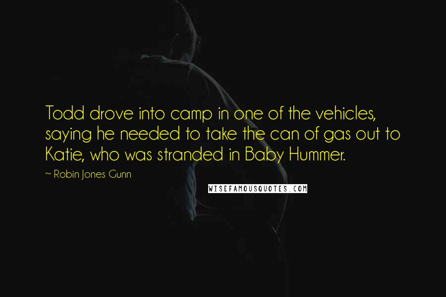 Robin Jones Gunn Quotes: Todd drove into camp in one of the vehicles, saying he needed to take the can of gas out to Katie, who was stranded in Baby Hummer.