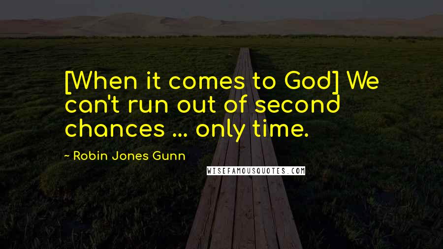 Robin Jones Gunn Quotes: [When it comes to God] We can't run out of second chances ... only time.