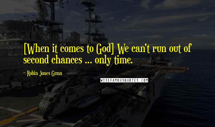 Robin Jones Gunn Quotes: [When it comes to God] We can't run out of second chances ... only time.