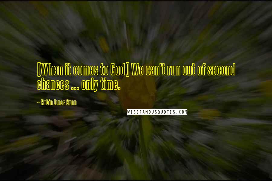 Robin Jones Gunn Quotes: [When it comes to God] We can't run out of second chances ... only time.