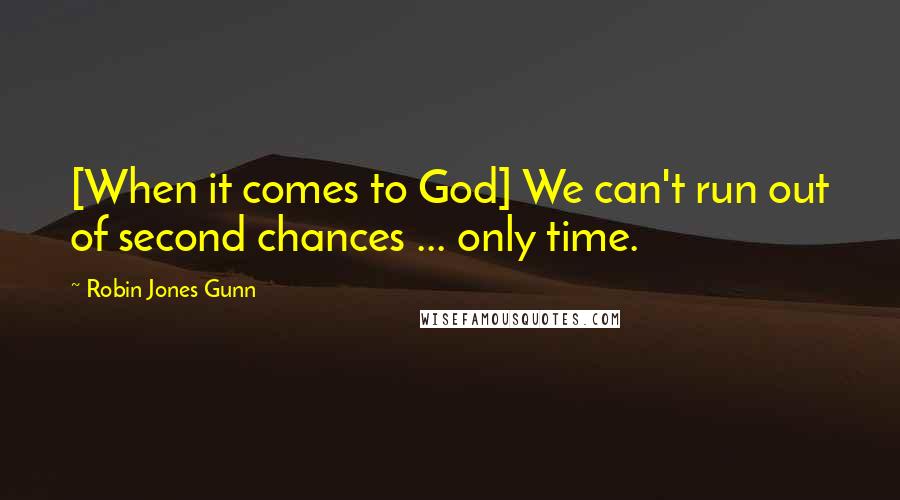 Robin Jones Gunn Quotes: [When it comes to God] We can't run out of second chances ... only time.