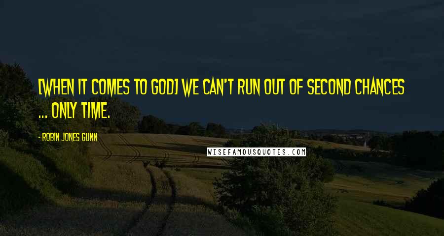 Robin Jones Gunn Quotes: [When it comes to God] We can't run out of second chances ... only time.