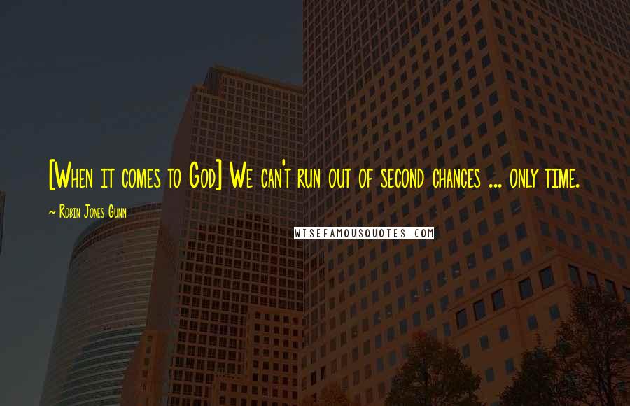 Robin Jones Gunn Quotes: [When it comes to God] We can't run out of second chances ... only time.