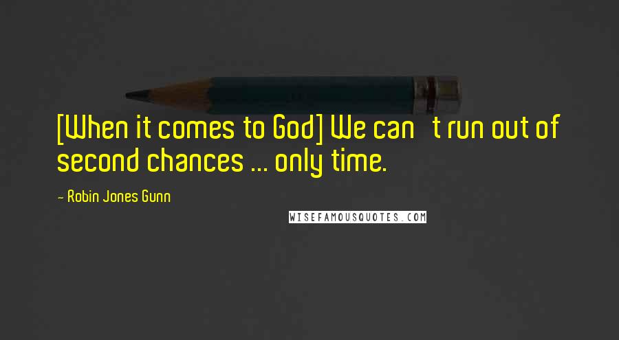 Robin Jones Gunn Quotes: [When it comes to God] We can't run out of second chances ... only time.