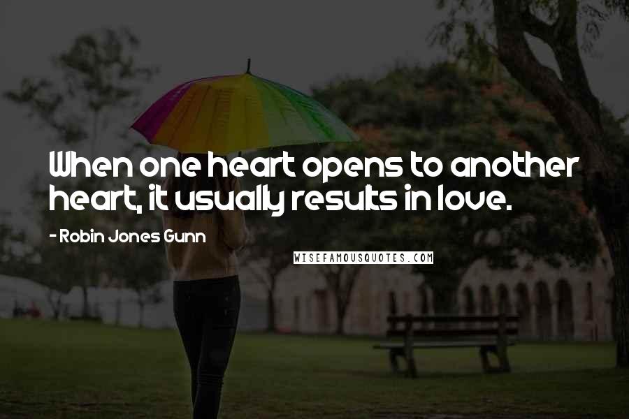 Robin Jones Gunn Quotes: When one heart opens to another heart, it usually results in love.