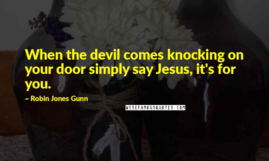 Robin Jones Gunn Quotes: When the devil comes knocking on your door simply say Jesus, it's for you.