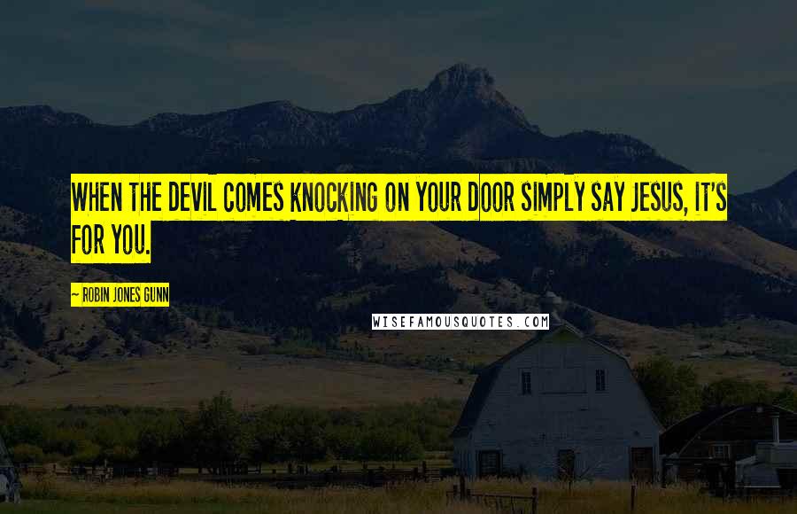 Robin Jones Gunn Quotes: When the devil comes knocking on your door simply say Jesus, it's for you.