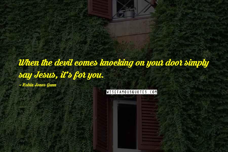 Robin Jones Gunn Quotes: When the devil comes knocking on your door simply say Jesus, it's for you.