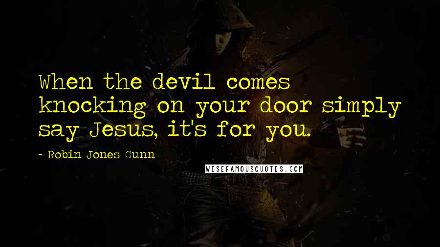 Robin Jones Gunn Quotes: When the devil comes knocking on your door simply say Jesus, it's for you.