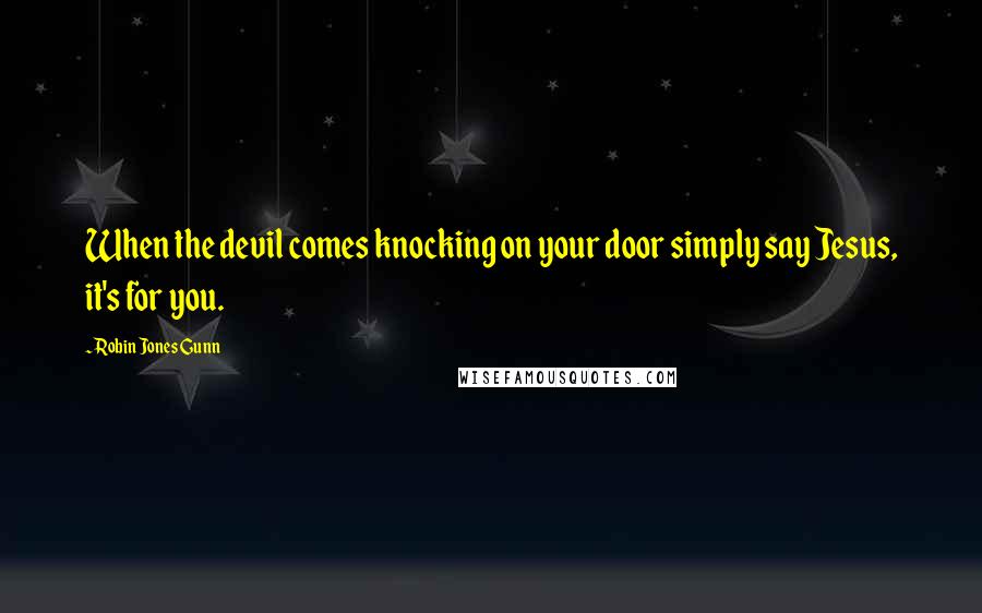 Robin Jones Gunn Quotes: When the devil comes knocking on your door simply say Jesus, it's for you.