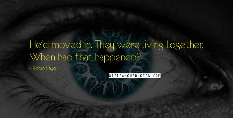 Robin Kaye Quotes: He'd moved in. They were living together. When had that happened?