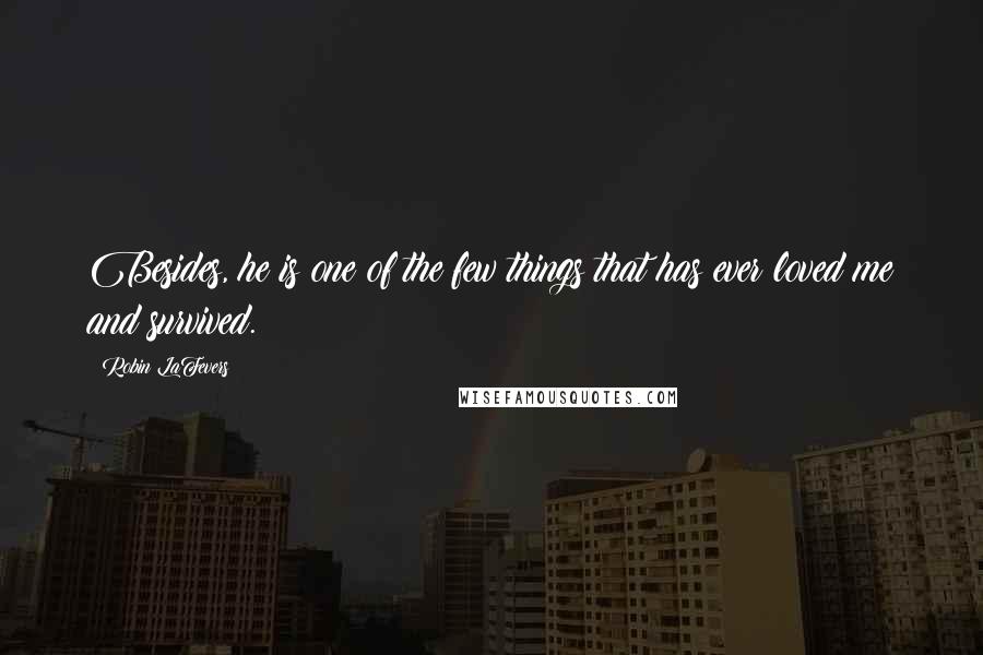 Robin LaFevers Quotes: Besides, he is one of the few things that has ever loved me and survived.