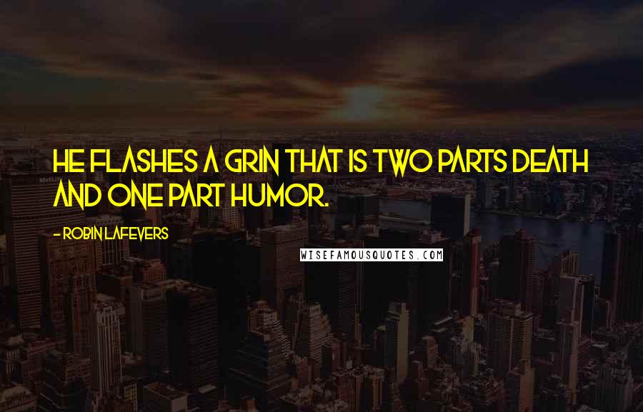Robin LaFevers Quotes: He flashes a grin that is two parts death and one part humor.