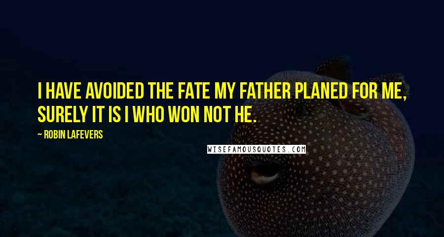 Robin LaFevers Quotes: I have avoided the fate my father planed for me, surely it is I who won not he.
