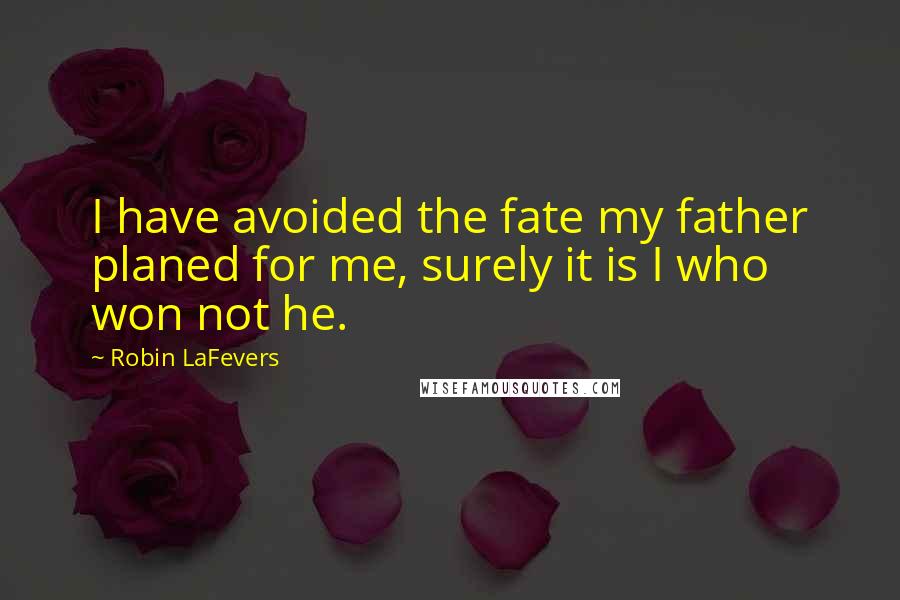 Robin LaFevers Quotes: I have avoided the fate my father planed for me, surely it is I who won not he.